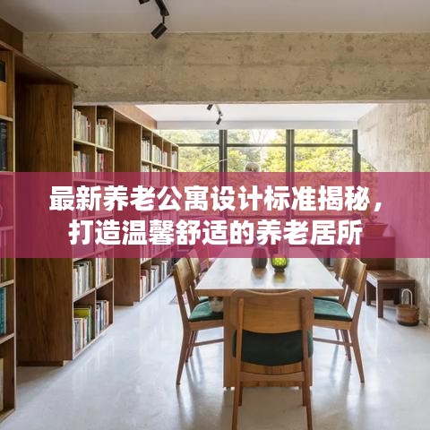 最新養(yǎng)老公寓設(shè)計(jì)標(biāo)準(zhǔn)揭秘，打造溫馨舒適的養(yǎng)老居所