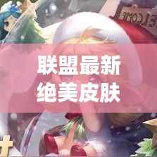 聯(lián)盟最新絕美皮膚圖文攻略，英雄時尚新裝打造指南