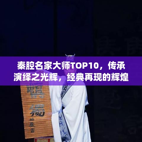 秦腔名家大師TOP10，傳承演繹之光輝，經(jīng)典再現(xiàn)的輝煌之路