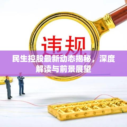 民生控股最新動態(tài)揭秘，深度解讀與前景展望
