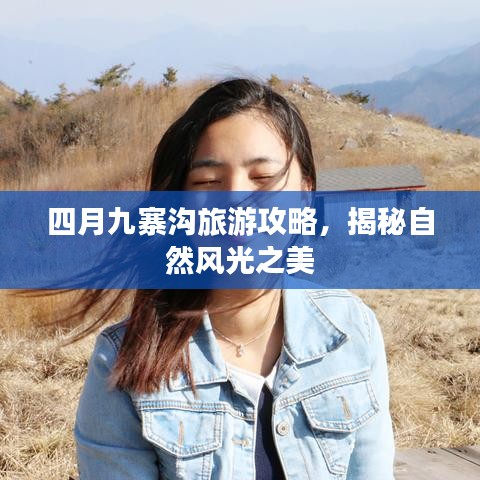 四月九寨溝旅游攻略，揭秘自然風(fēng)光之美