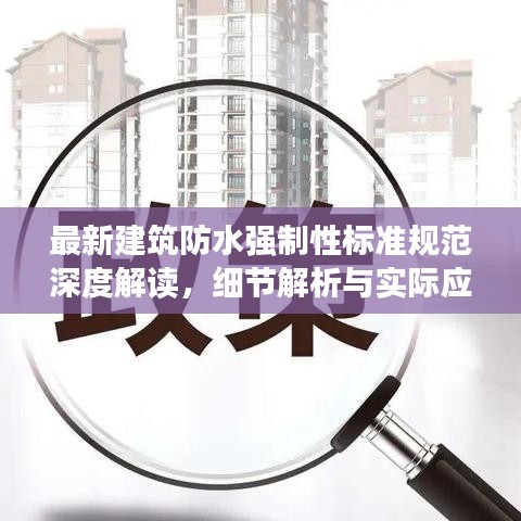 最新建筑防水強(qiáng)制性標(biāo)準(zhǔn)規(guī)范深度解讀，細(xì)節(jié)解析與實(shí)際應(yīng)用