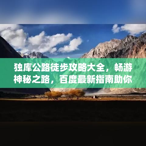獨(dú)庫公路徒步攻略大全，暢游神秘之路，百度最新指南助你暢游無阻！