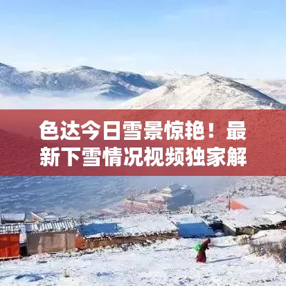 色達今日雪景驚艷！最新下雪情況視頻獨家解析