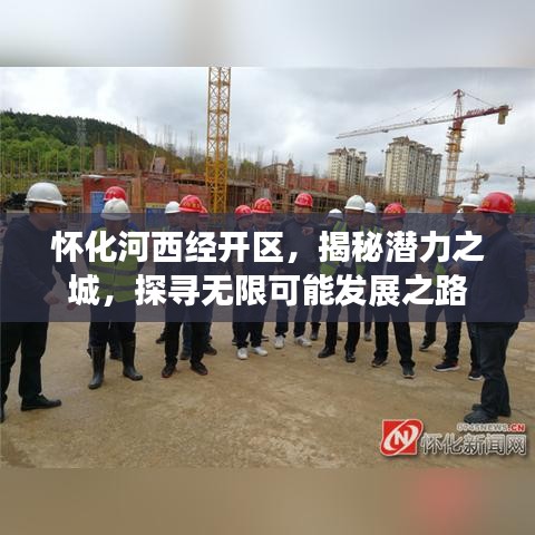 懷化河西經(jīng)開區(qū)，揭秘潛力之城，探尋無限可能發(fā)展之路