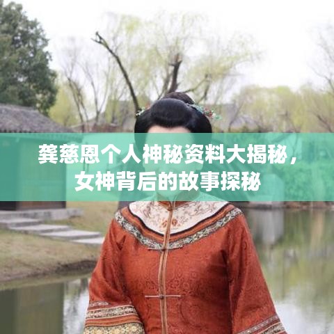 龔慈恩個人神秘資料大揭秘，女神背后的故事探秘