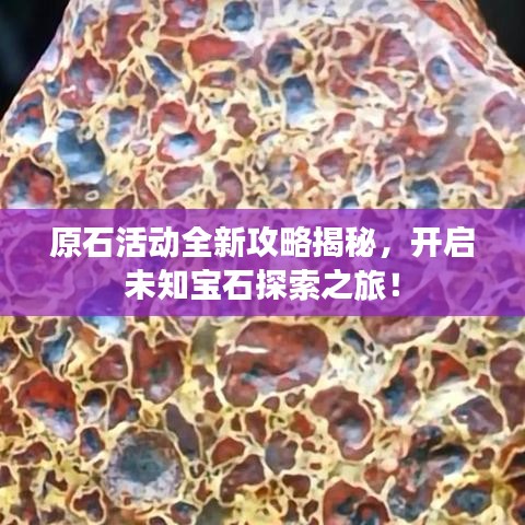 原石活動(dòng)全新攻略揭秘，開啟未知寶石探索之旅！