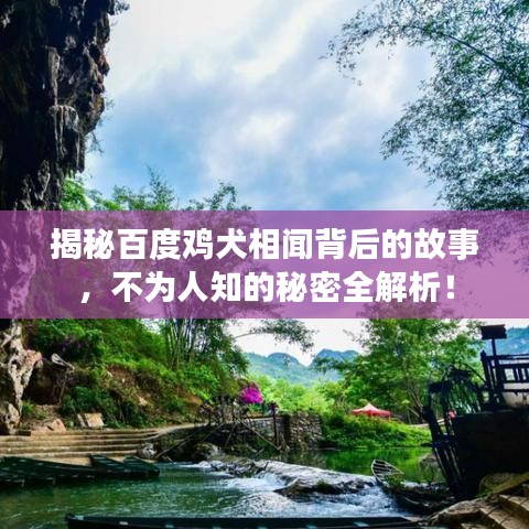 揭秘百度雞犬相聞背后的故事，不為人知的秘密全解析！