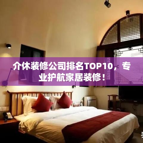 介休裝修公司排名TOP10，專業(yè)護(hù)航家居裝修！
