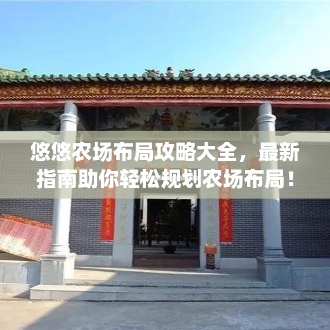 悠悠農(nóng)場布局攻略大全，最新指南助你輕松規(guī)劃農(nóng)場布局！
