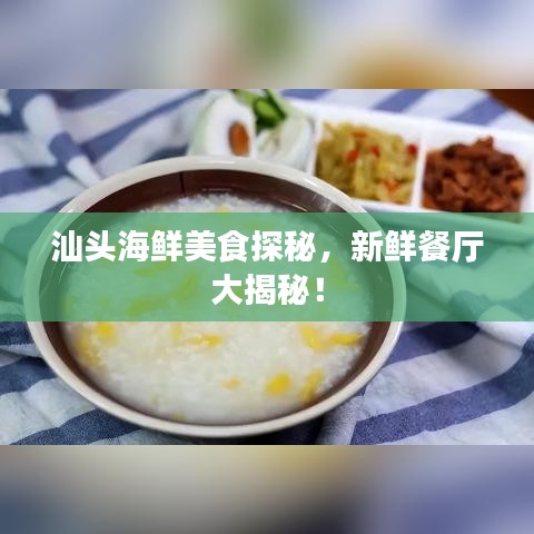 汕頭海鮮美食探秘，新鮮餐廳大揭秘！