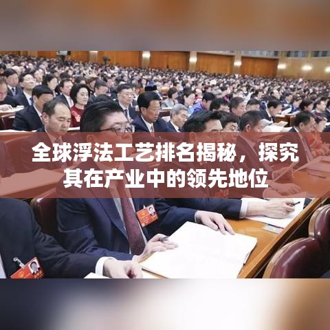 全球浮法工藝排名揭秘，探究其在產(chǎn)業(yè)中的領先地位