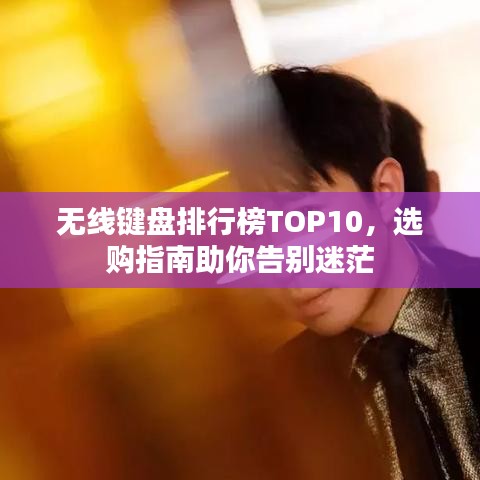無(wú)線鍵盤(pán)排行榜TOP10，選購(gòu)指南助你告別迷茫