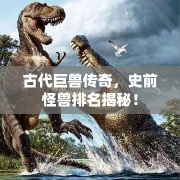 古代巨獸傳奇，史前怪獸排名揭秘！