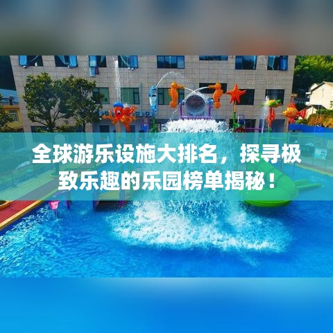 全球游樂設(shè)施大排名，探尋極致樂趣的樂園榜單揭秘！