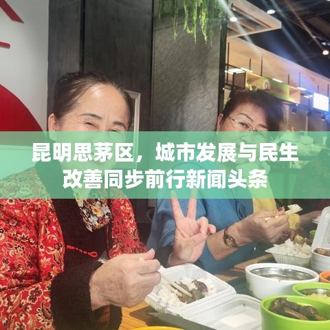昆明思茅區(qū)，城市發(fā)展與民生改善同步前行新聞頭條