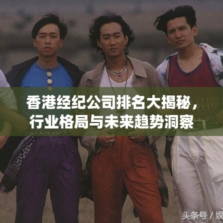 香港經(jīng)紀(jì)公司排名大揭秘，行業(yè)格局與未來趨勢洞察