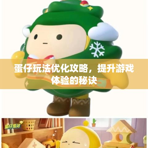 蛋仔玩法優(yōu)化攻略，提升游戲體驗的秘訣