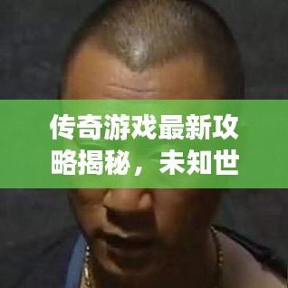 傳奇游戲最新攻略揭秘，未知世界的征服與探索！