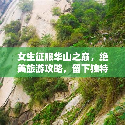 女生征服華山之巔，絕美旅游攻略，留下獨特記憶