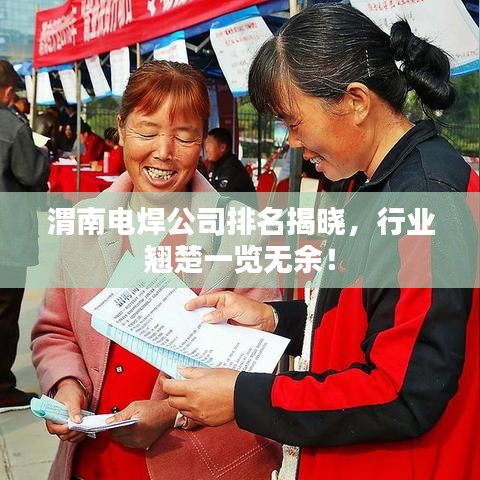 渭南電焊公司排名揭曉，行業(yè)翹楚一覽無余！