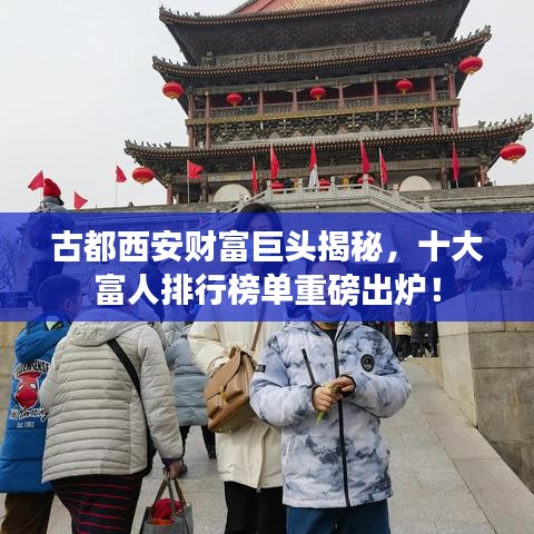 古都西安財富巨頭揭秘，十大富人排行榜單重磅出爐！