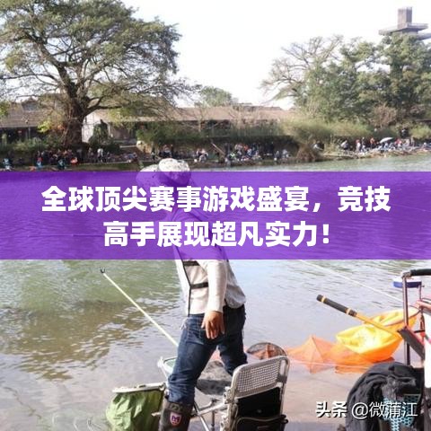 全球頂尖賽事游戲盛宴，競技高手展現(xiàn)超凡實力！