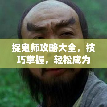 捉鬼師攻略大全，技巧掌握，輕松成為捉鬼大師！