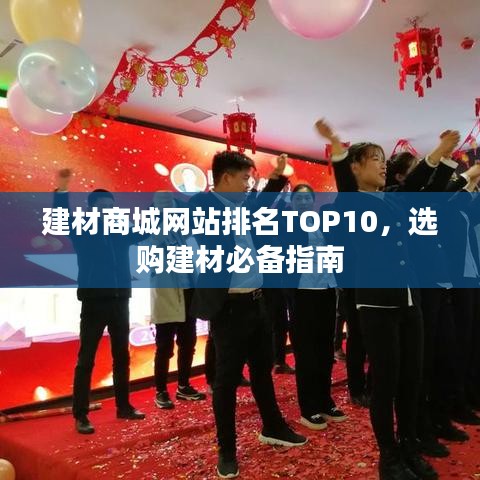 建材商城網(wǎng)站排名TOP10，選購建材必備指南