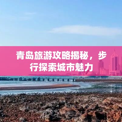 青島旅游攻略揭秘，步行探索城市魅力