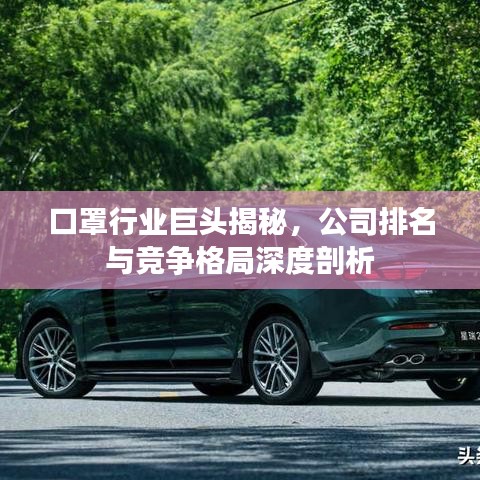 口罩行業(yè)巨頭揭秘，公司排名與競爭格局深度剖析