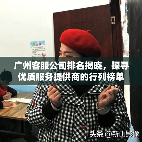 廣州客服公司排名揭曉，探尋優(yōu)質(zhì)服務(wù)提供商的行列榜單