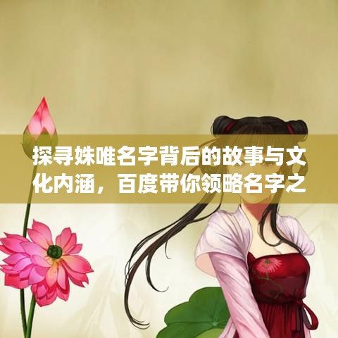 探尋姝唯名字背后的故事與文化內(nèi)涵，百度帶你領(lǐng)略名字之美