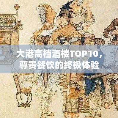 大港高檔酒樓TOP10，尊貴餐飲的終極體驗