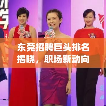 東莞招聘巨頭排名揭曉，職場新動向搶先洞悉！