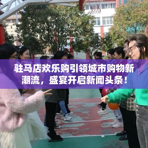駐馬店歡樂購引領(lǐng)城市購物新潮流，盛宴開啟新聞頭條！
