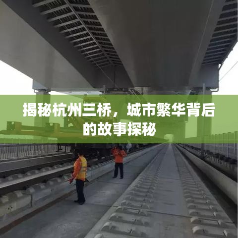 揭秘杭州三橋，城市繁華背后的故事探秘