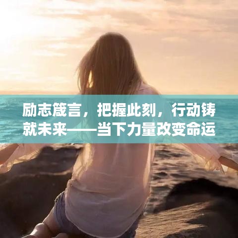 勵(lì)志箴言，把握此刻，行動(dòng)鑄就未來(lái)——當(dāng)下力量改變命運(yùn)