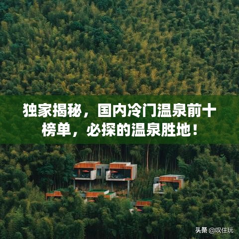獨(dú)家揭秘，國內(nèi)冷門溫泉前十榜單，必探的溫泉?jiǎng)俚兀? class=