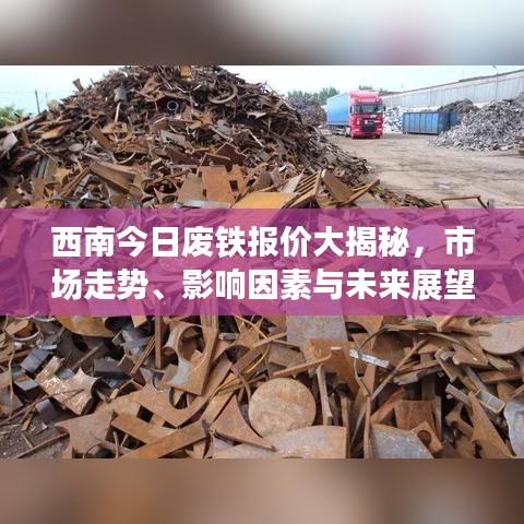 西南今日廢鐵報(bào)價(jià)大揭秘，市場(chǎng)走勢(shì)、影響因素與未來(lái)展望