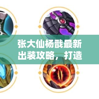 張大仙楊戩最新出裝攻略，打造無敵戰(zhàn)力英雄！