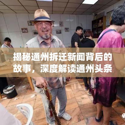 揭秘通州拆遷新聞背后的故事，深度解讀通州頭條熱議話題