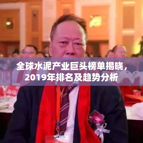 全球水泥產(chǎn)業(yè)巨頭榜單揭曉，2019年排名及趨勢分析