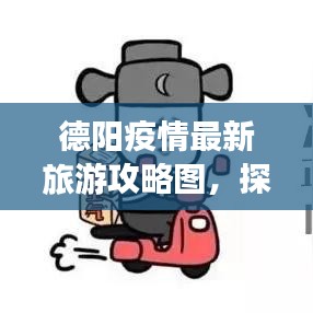 德陽疫情最新旅游攻略圖，探索旅行新路徑