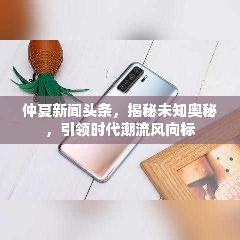仲夏新聞?lì)^條，揭秘未知奧秘，引領(lǐng)時(shí)代潮流風(fēng)向標(biāo)