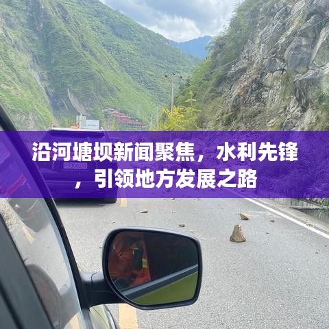 沿河塘壩新聞聚焦，水利先鋒，引領(lǐng)地方發(fā)展之路