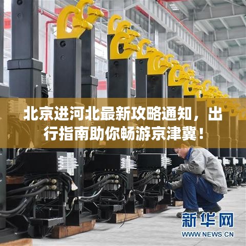 北京進(jìn)河北最新攻略通知，出行指南助你暢游京津冀！