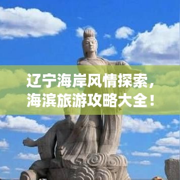 遼寧海岸風(fēng)情探索，海濱旅游攻略大全！