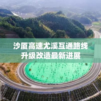 沙廈高速尤溪互通路線升級改造最新進展
