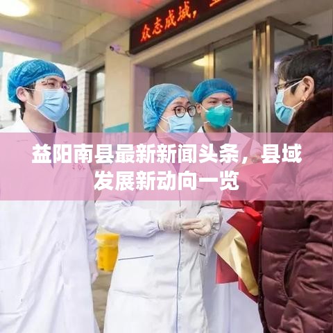益陽南縣最新新聞頭條，縣域發(fā)展新動向一覽